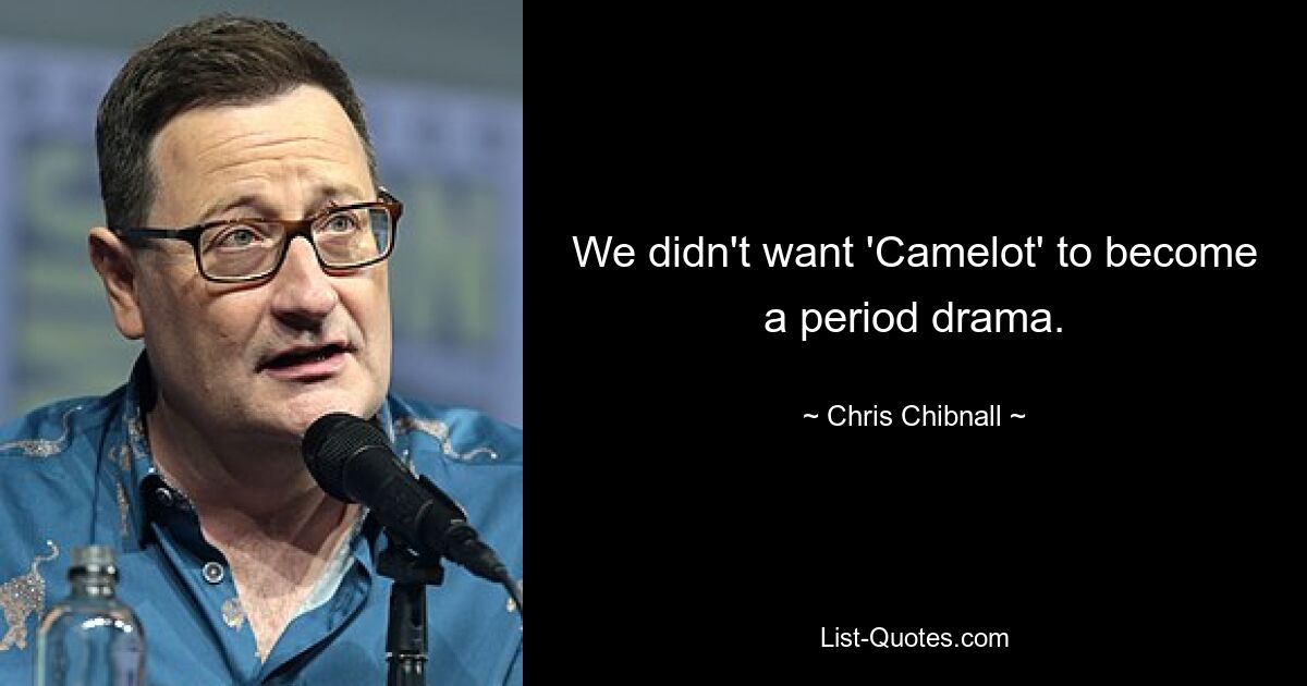 We didn't want 'Camelot' to become a period drama. — © Chris Chibnall