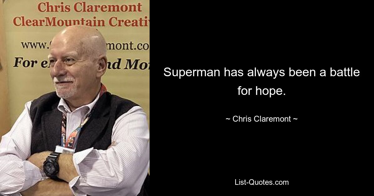 Superman has always been a battle for hope. — © Chris Claremont