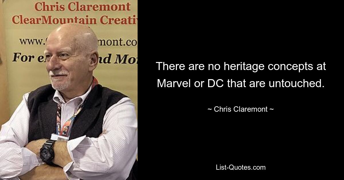 There are no heritage concepts at Marvel or DC that are untouched. — © Chris Claremont