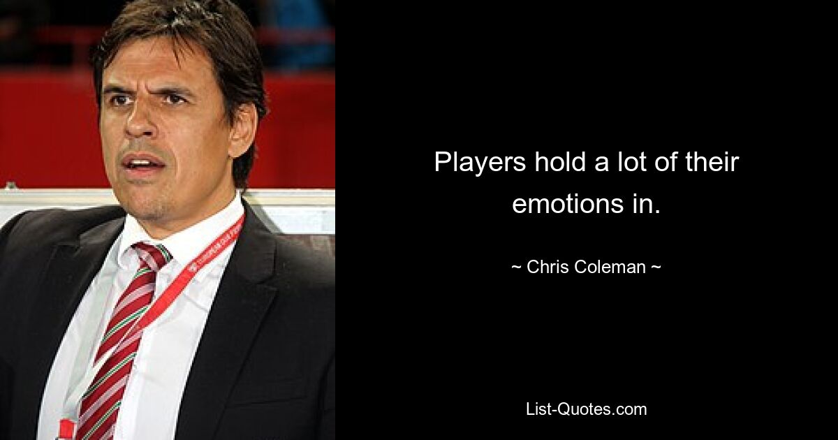 Players hold a lot of their emotions in. — © Chris Coleman