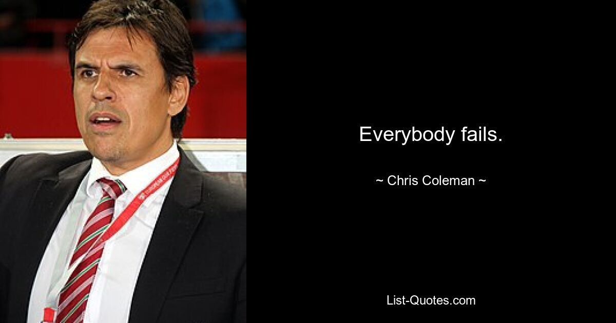 Everybody fails. — © Chris Coleman