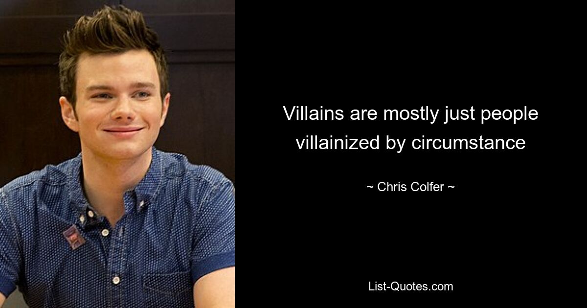 Villains are mostly just people villainized by circumstance — © Chris Colfer