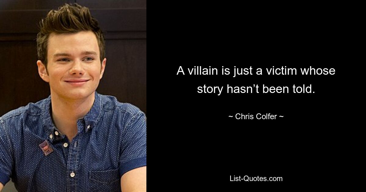 A villain is just a victim whose story hasn’t been told. — © Chris Colfer