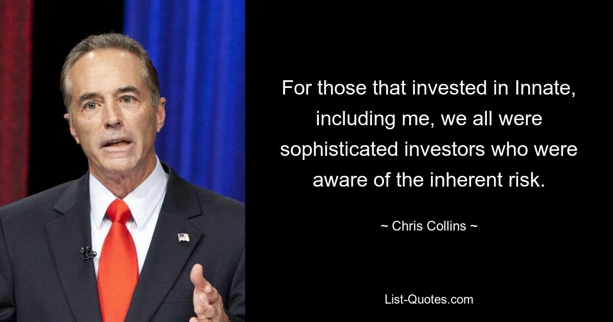 For those that invested in Innate, including me, we all were sophisticated investors who were aware of the inherent risk. — © Chris Collins