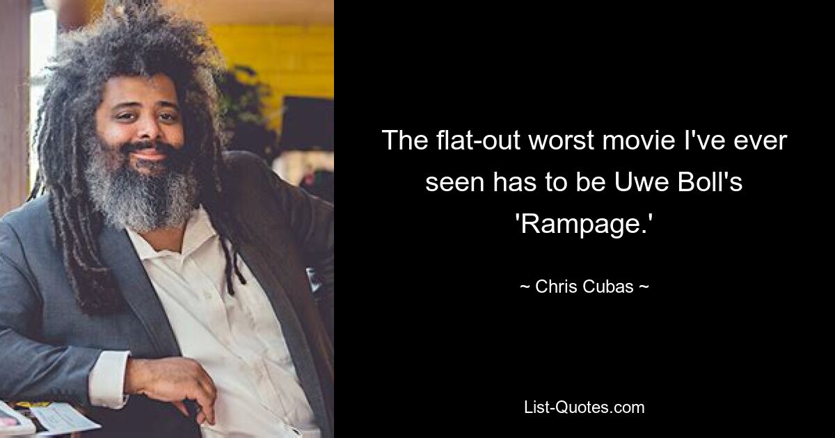 The flat-out worst movie I've ever seen has to be Uwe Boll's 'Rampage.' — © Chris Cubas