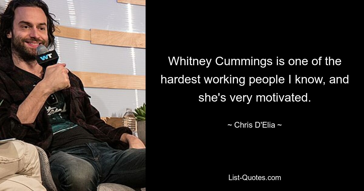 Whitney Cummings ist eine der fleißigsten Menschen, die ich kenne, und sie ist sehr motiviert. — © Chris D&#39;Elia