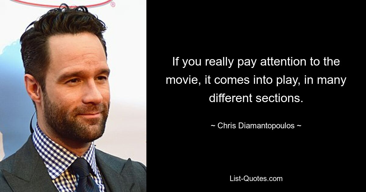 If you really pay attention to the movie, it comes into play, in many different sections. — © Chris Diamantopoulos