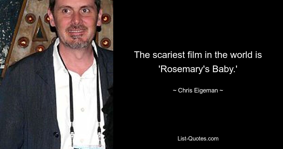 The scariest film in the world is 'Rosemary's Baby.' — © Chris Eigeman