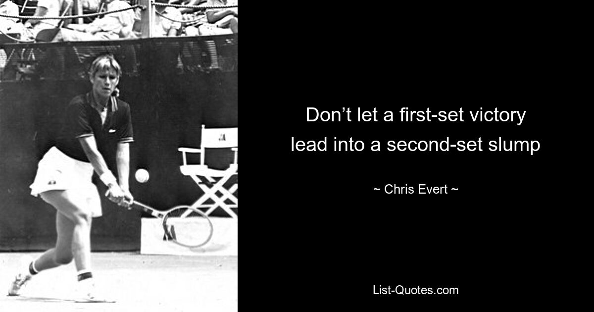 Don’t let a first-set victory lead into a second-set slump — © Chris Evert