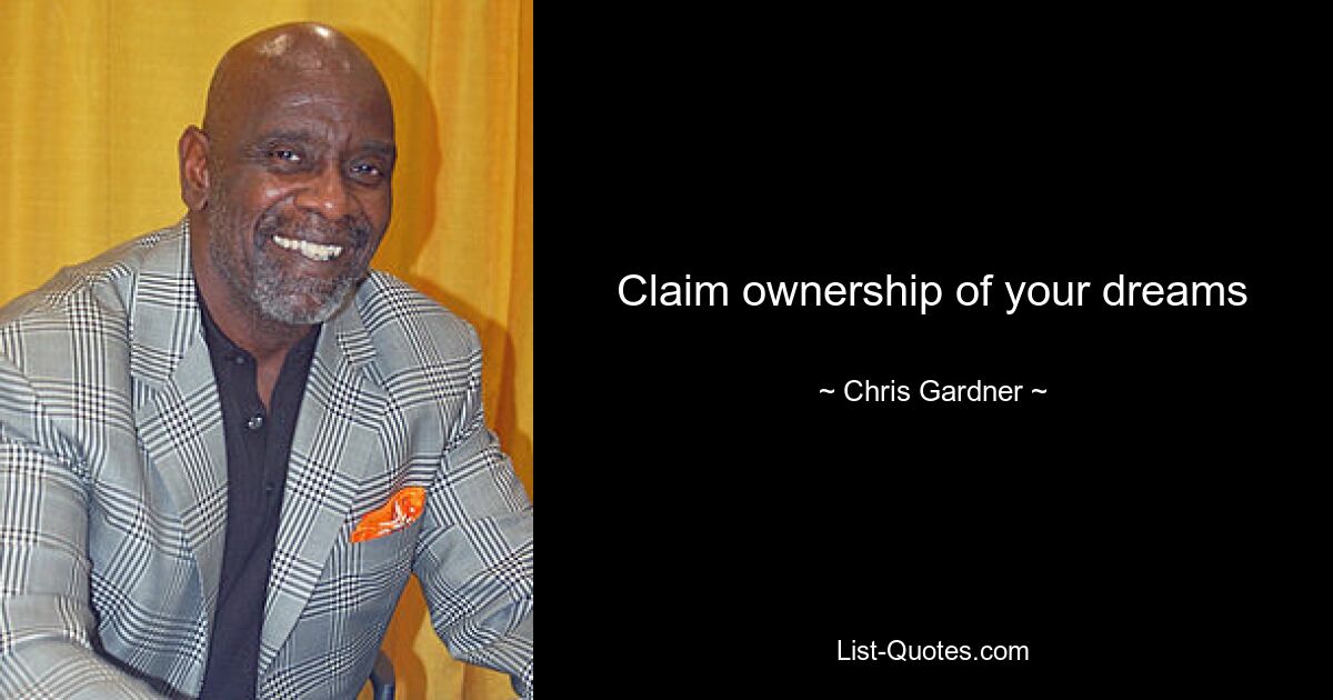 Claim ownership of your dreams — © Chris Gardner