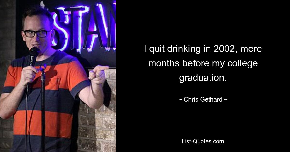 I quit drinking in 2002, mere months before my college graduation. — © Chris Gethard