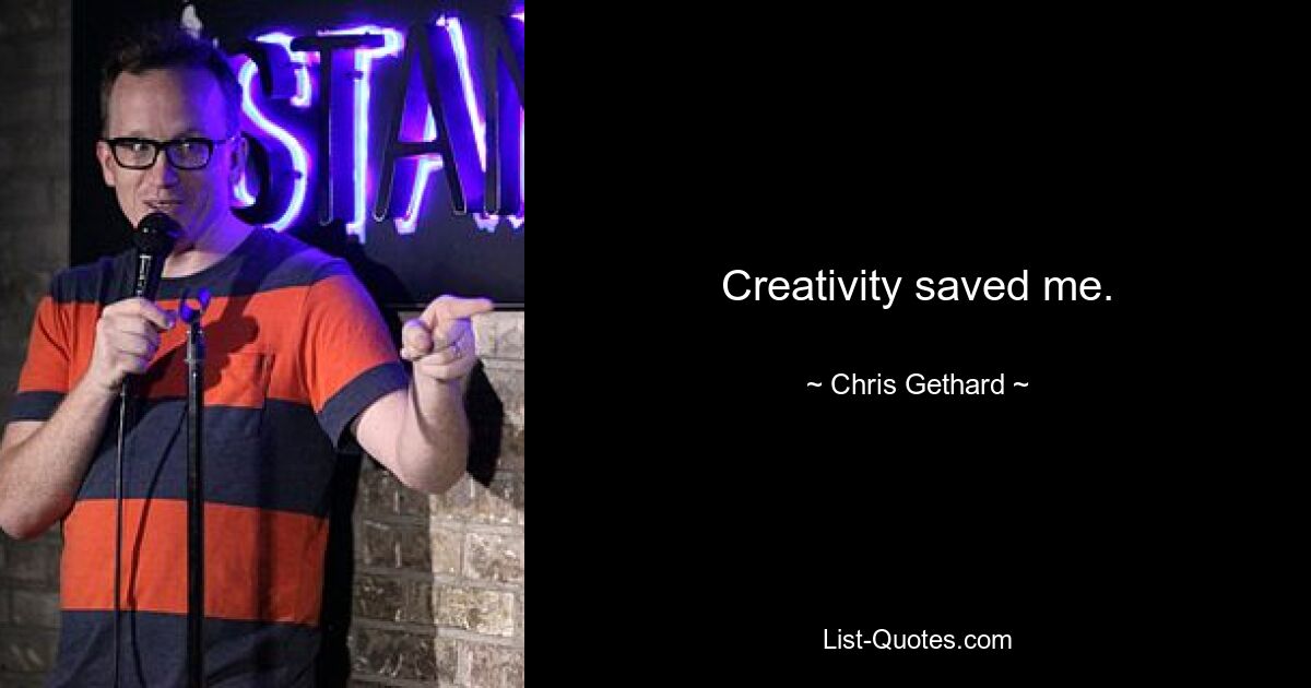 Creativity saved me. — © Chris Gethard