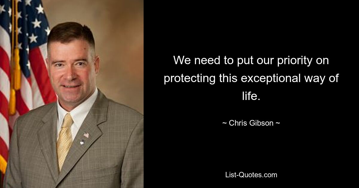 We need to put our priority on protecting this exceptional way of life. — © Chris Gibson