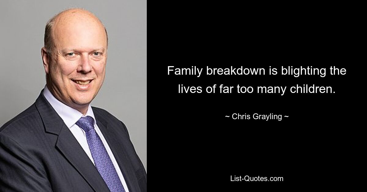 Family breakdown is blighting the lives of far too many children. — © Chris Grayling