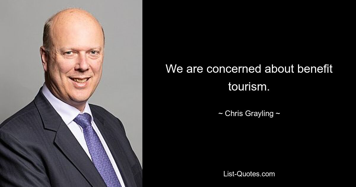 We are concerned about benefit tourism. — © Chris Grayling