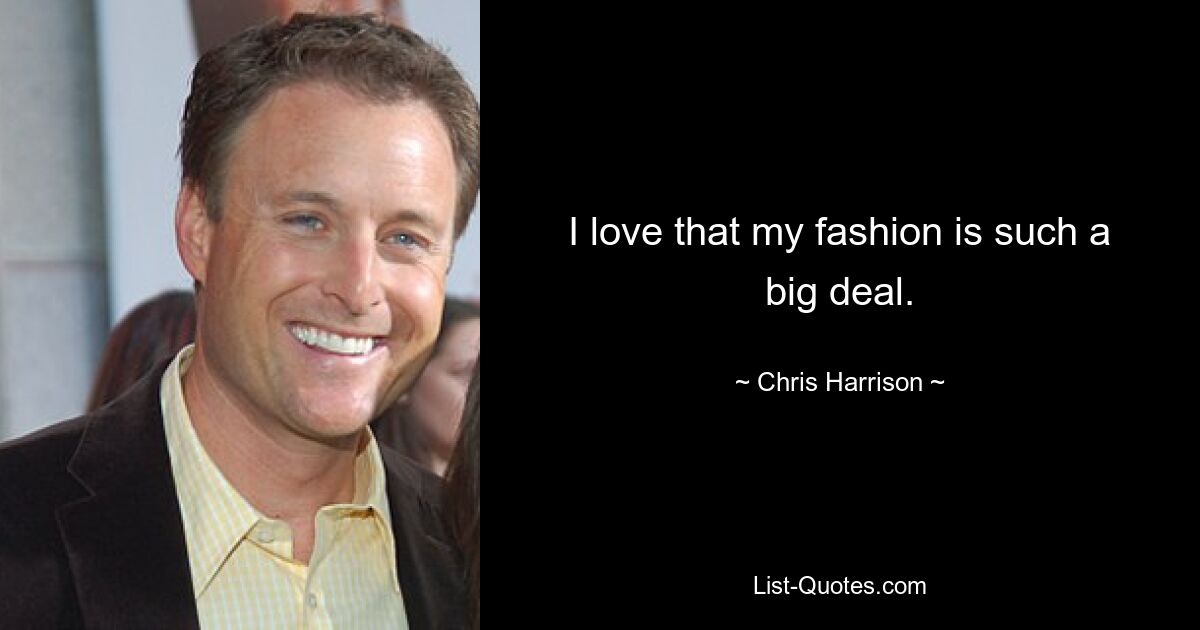 I love that my fashion is such a big deal. — © Chris Harrison