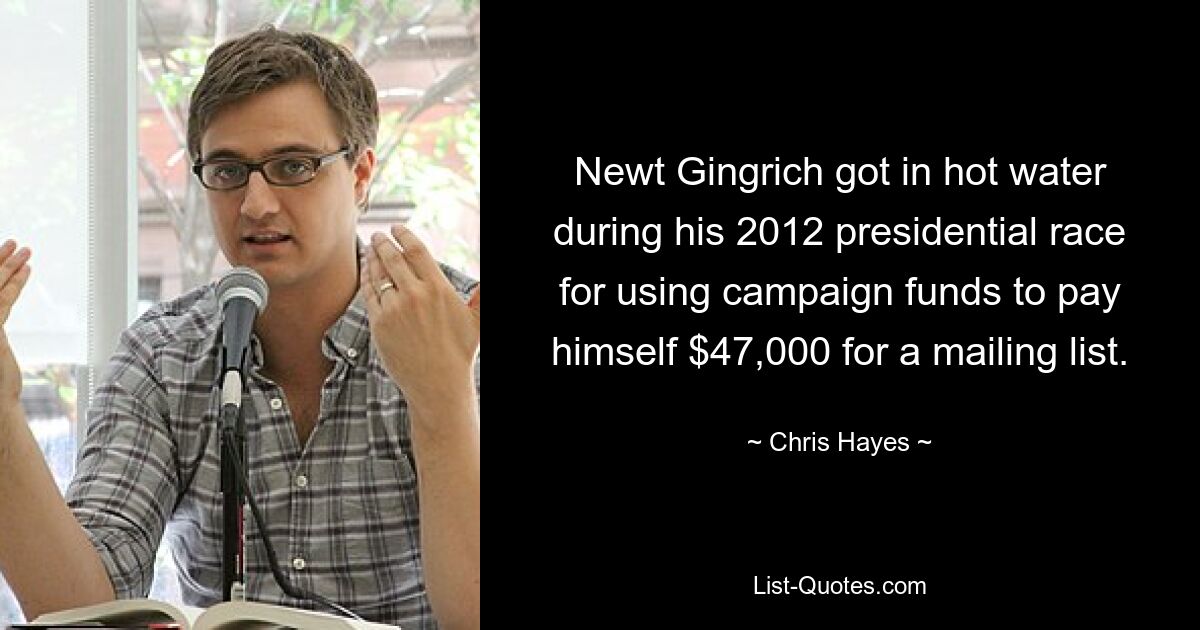 Newt Gingrich got in hot water during his 2012 presidential race for using campaign funds to pay himself $47,000 for a mailing list. — © Chris Hayes