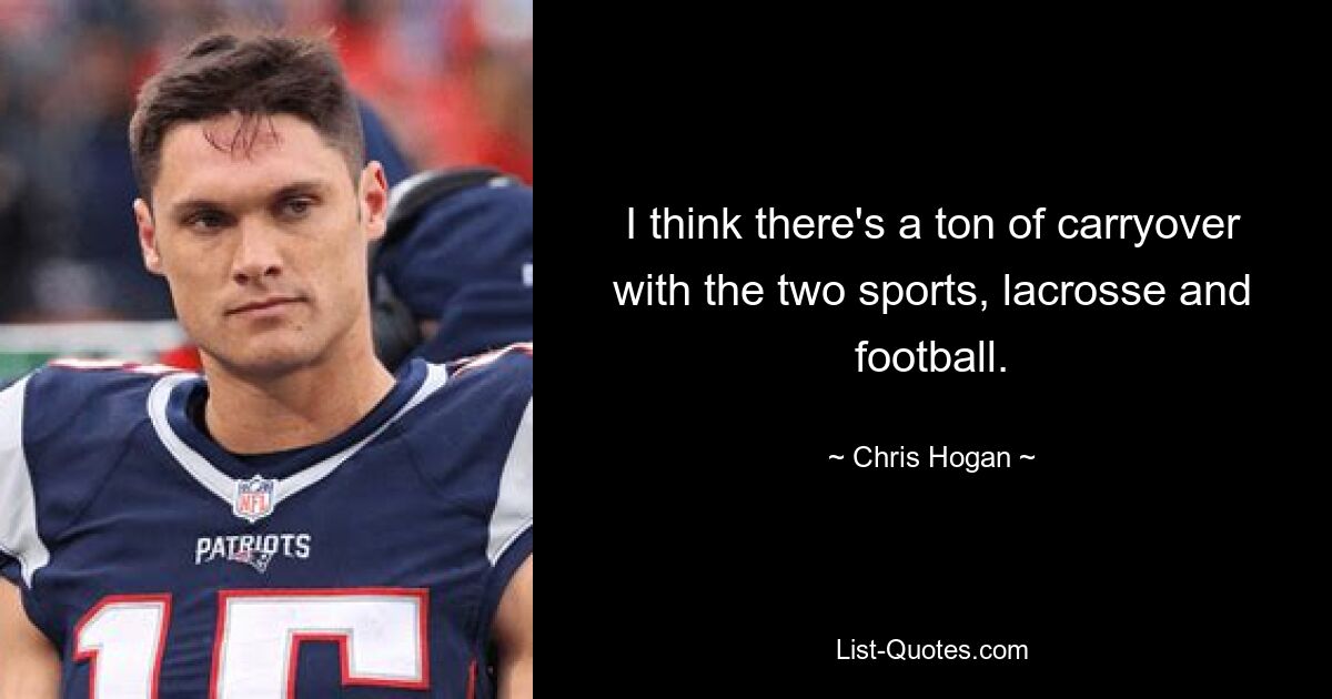 I think there's a ton of carryover with the two sports, lacrosse and football. — © Chris Hogan