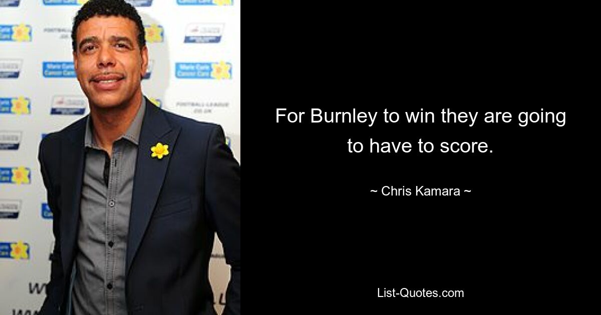 For Burnley to win they are going to have to score. — © Chris Kamara