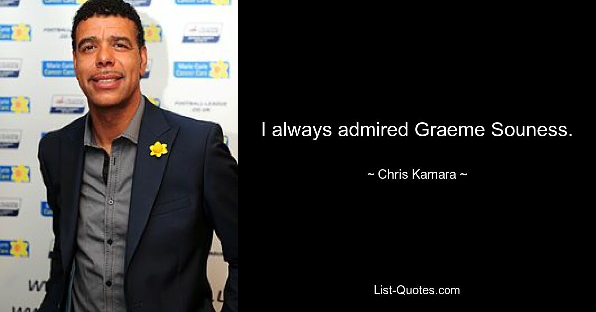 I always admired Graeme Souness. — © Chris Kamara