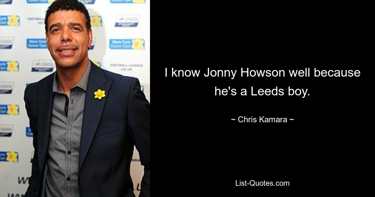 I know Jonny Howson well because he's a Leeds boy. — © Chris Kamara