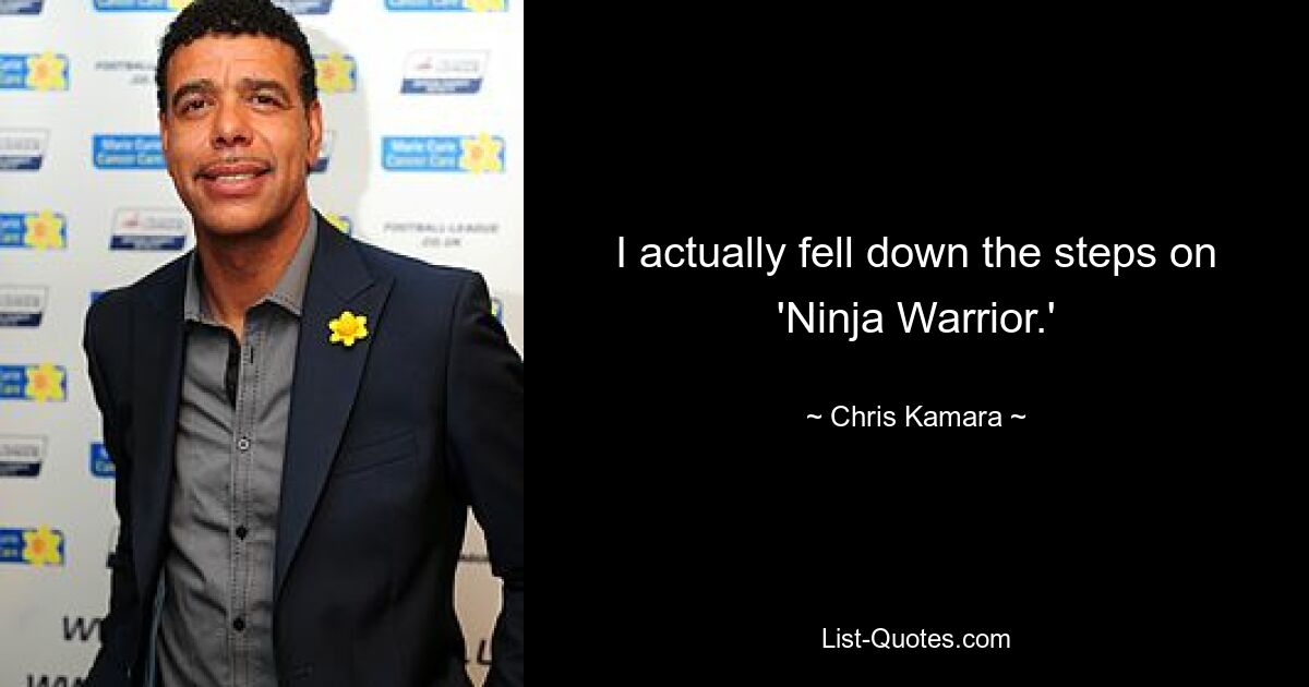 I actually fell down the steps on 'Ninja Warrior.' — © Chris Kamara