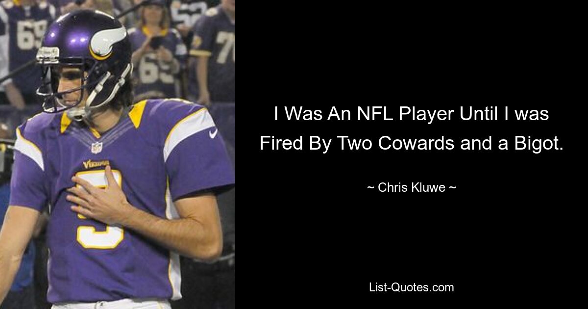 I Was An NFL Player Until I was Fired By Two Cowards and a Bigot. — © Chris Kluwe