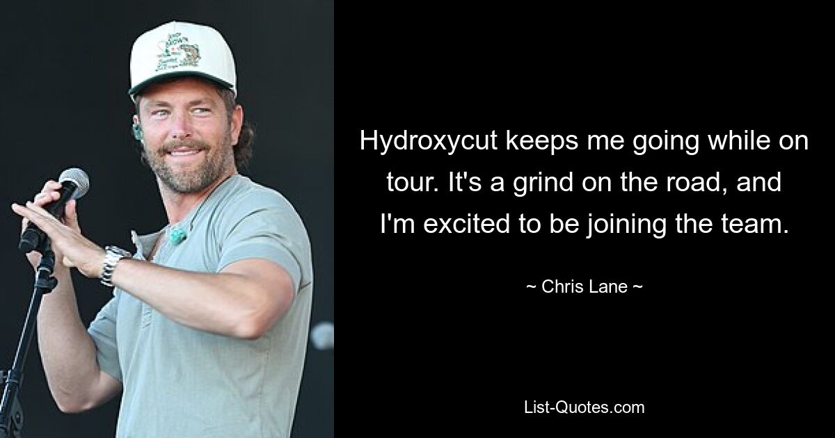 Hydroxycut keeps me going while on tour. It's a grind on the road, and I'm excited to be joining the team. — © Chris Lane