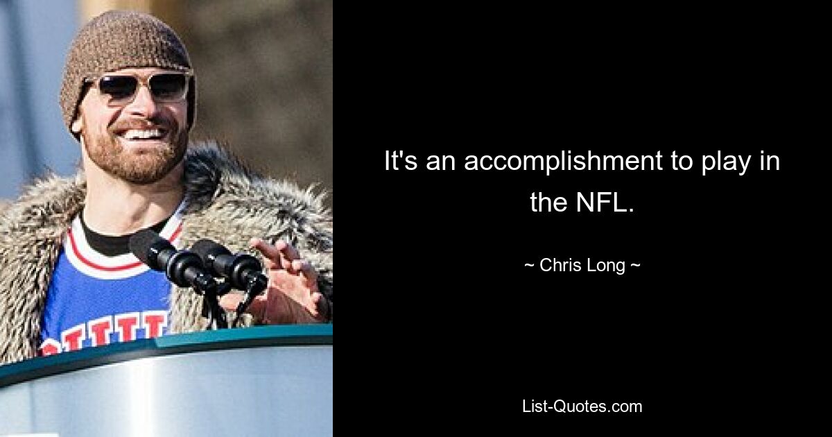 It's an accomplishment to play in the NFL. — © Chris Long