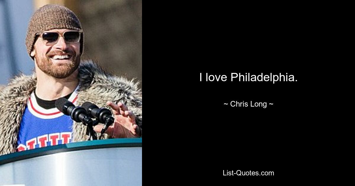 I love Philadelphia. — © Chris Long