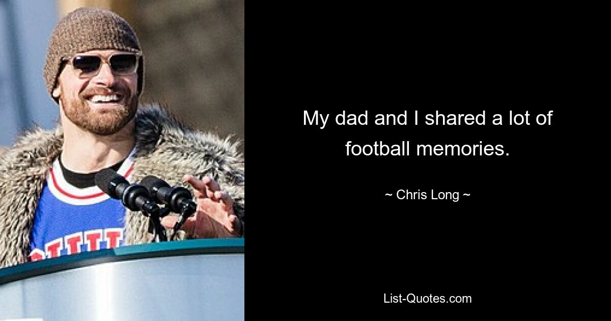 My dad and I shared a lot of football memories. — © Chris Long