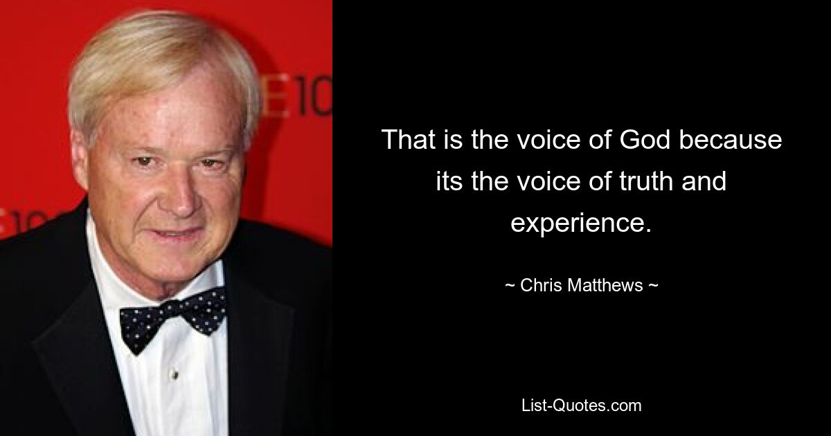 That is the voice of God because its the voice of truth and experience. — © Chris Matthews