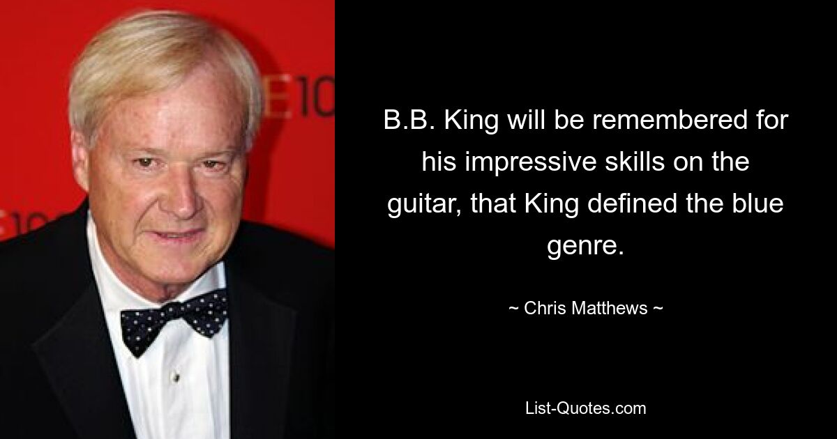 B.B. King will be remembered for his impressive skills on the guitar, that King defined the blue genre. — © Chris Matthews