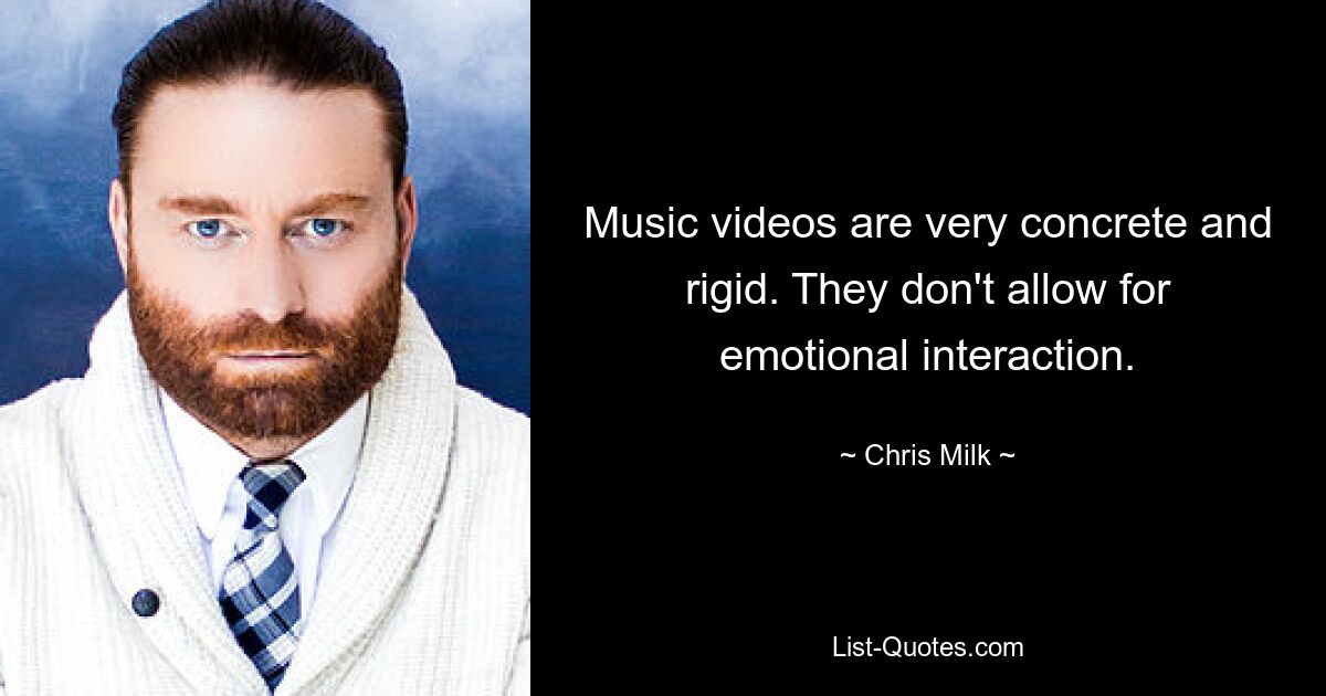 Music videos are very concrete and rigid. They don't allow for emotional interaction. — © Chris Milk