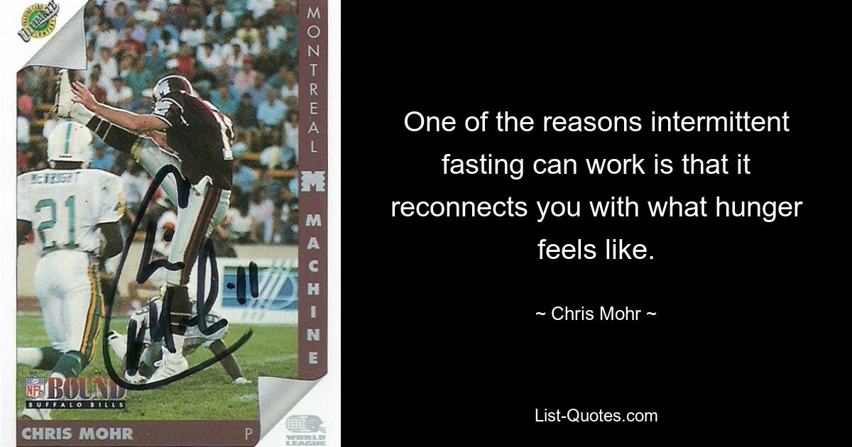 One of the reasons intermittent fasting can work is that it reconnects you with what hunger feels like. — © Chris Mohr