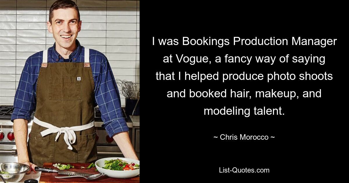 I was Bookings Production Manager at Vogue, a fancy way of saying that I helped produce photo shoots and booked hair, makeup, and modeling talent. — © Chris Morocco