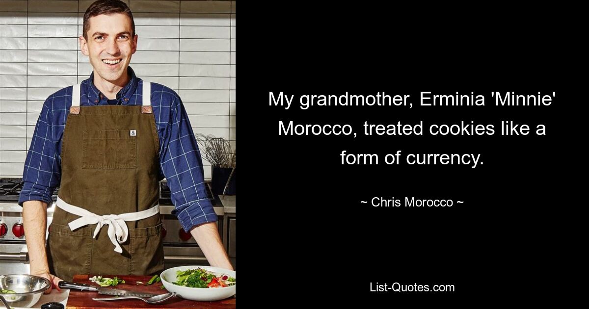 My grandmother, Erminia 'Minnie' Morocco, treated cookies like a form of currency. — © Chris Morocco