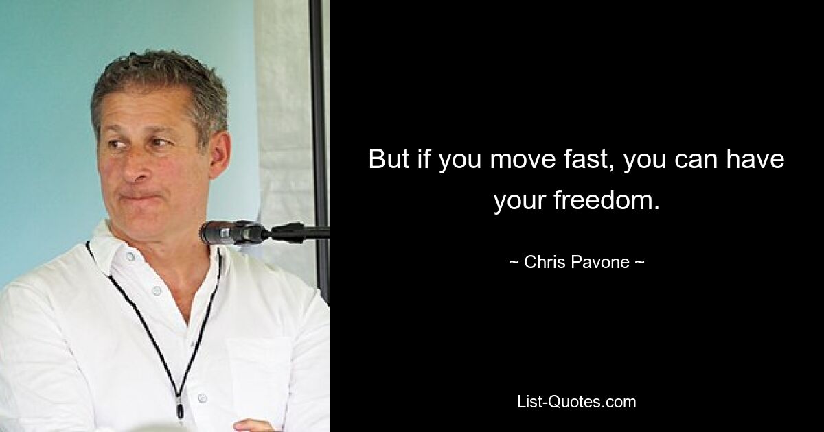 But if you move fast, you can have your freedom. — © Chris Pavone