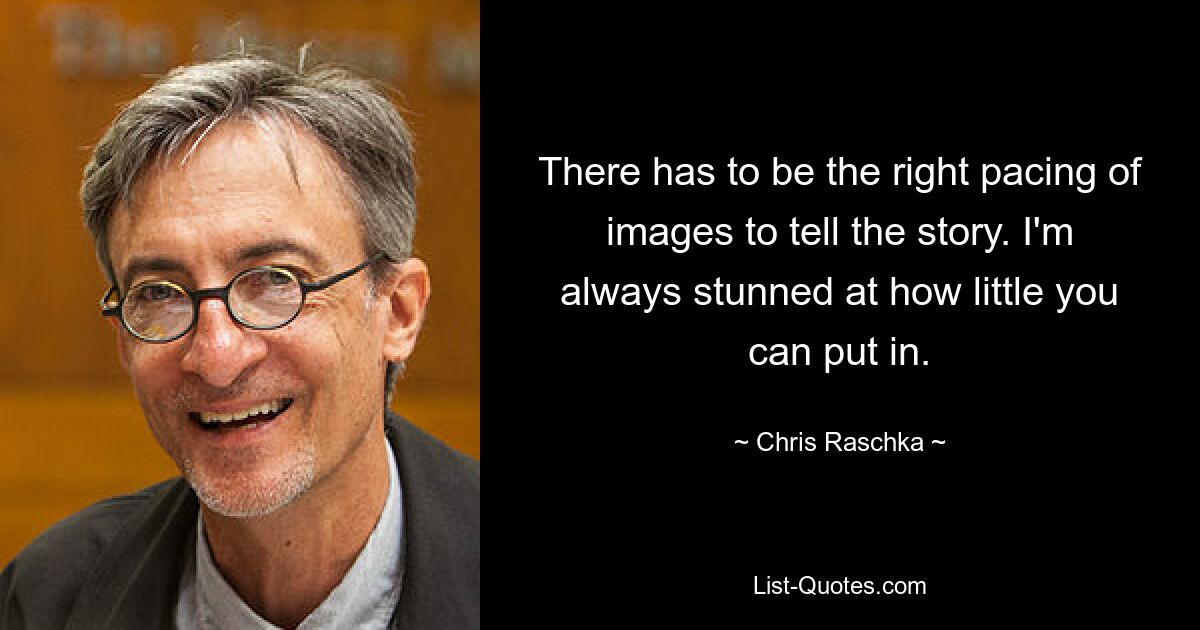 There has to be the right pacing of images to tell the story. I'm always stunned at how little you can put in. — © Chris Raschka