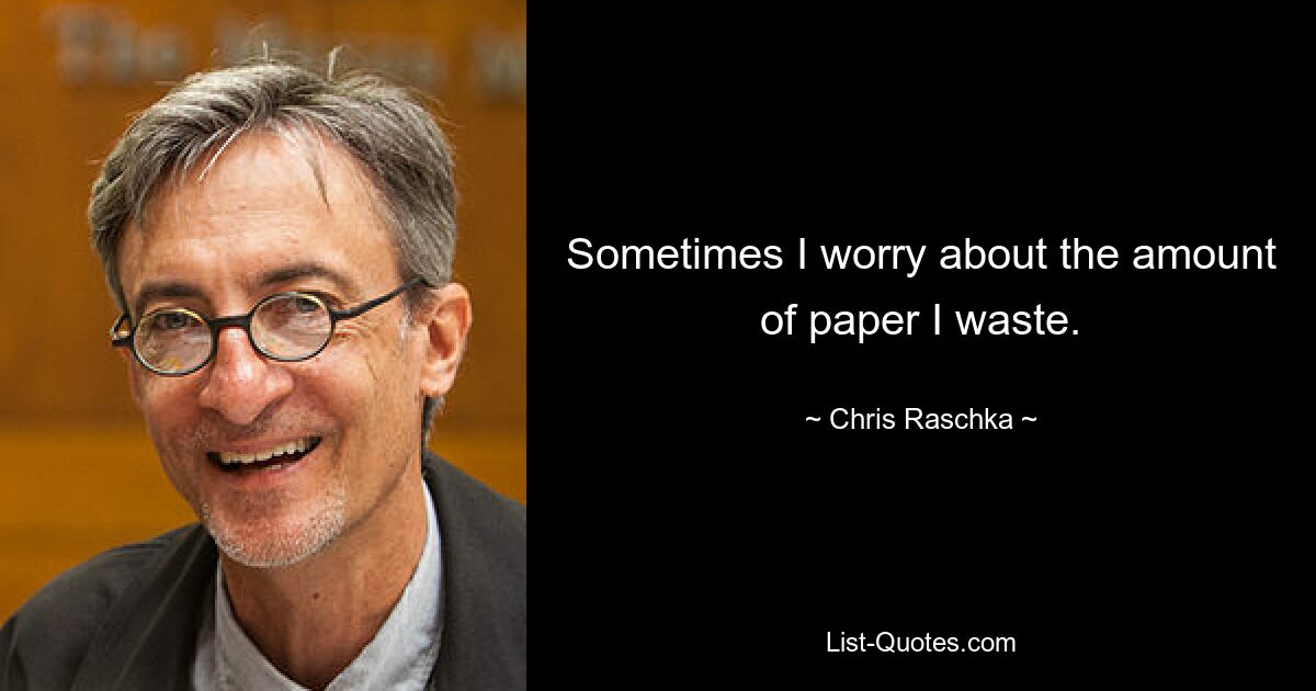 Sometimes I worry about the amount of paper I waste. — © Chris Raschka