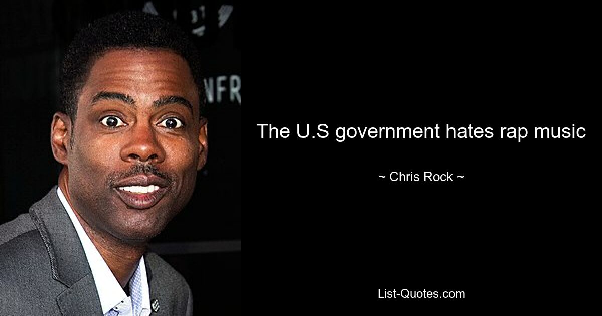 The U.S government hates rap music — © Chris Rock