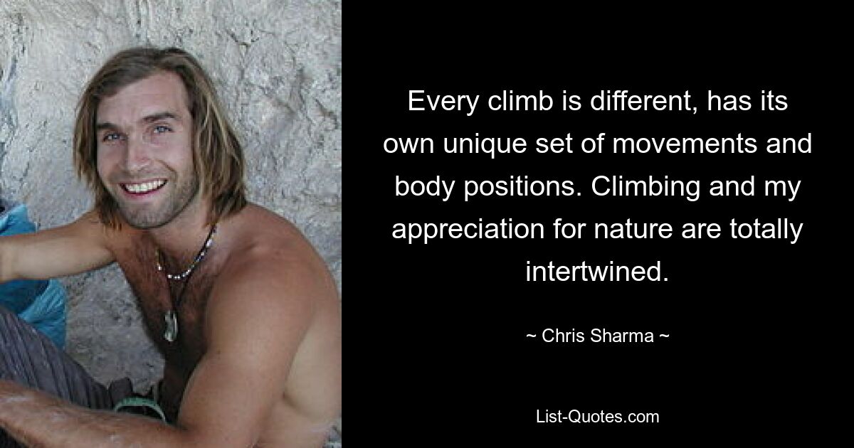 Every climb is different, has its own unique set of movements and body positions. Climbing and my appreciation for nature are totally intertwined. — © Chris Sharma