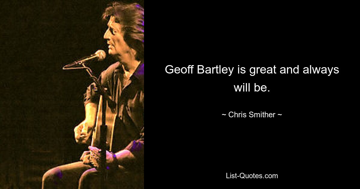 Geoff Bartley is great and always will be. — © Chris Smither