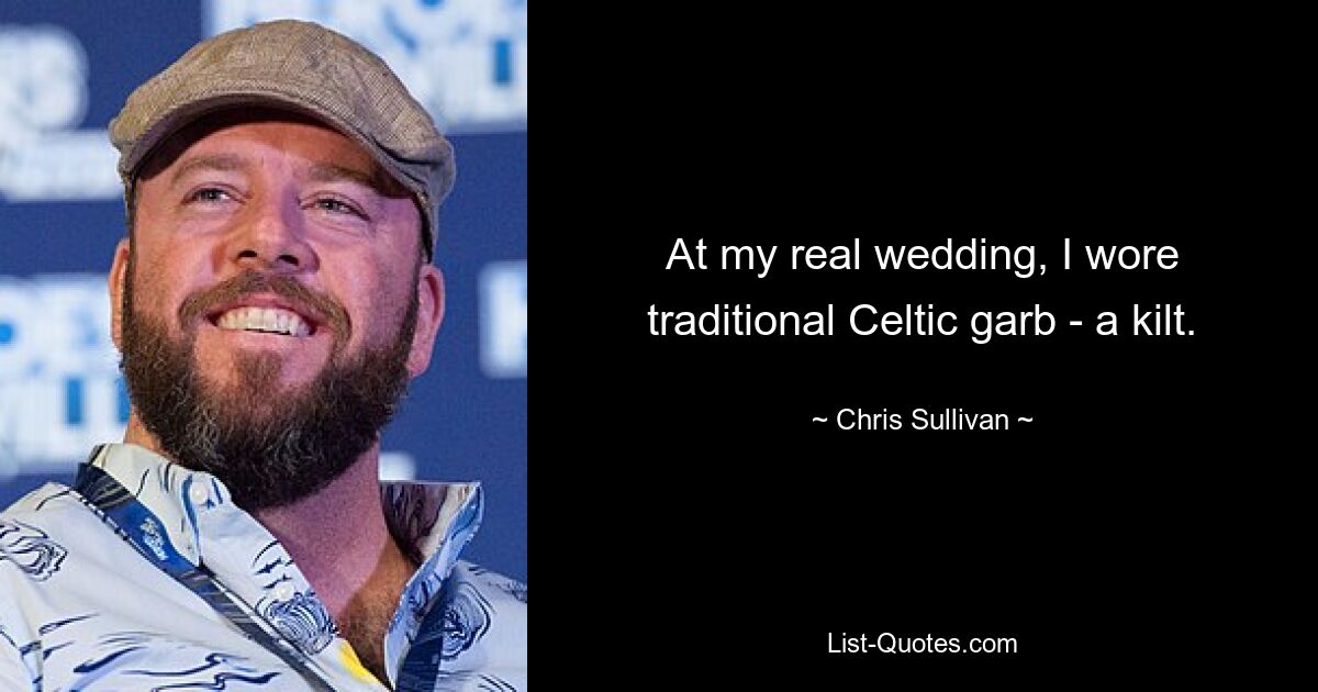 At my real wedding, I wore traditional Celtic garb - a kilt. — © Chris Sullivan