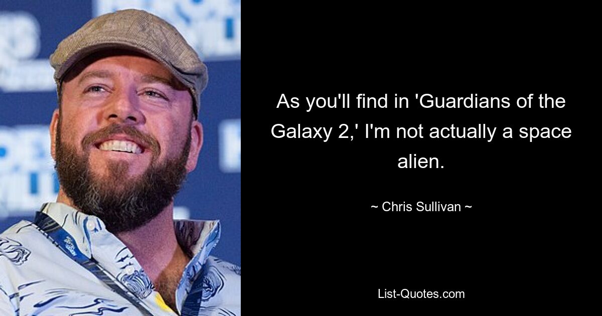 As you'll find in 'Guardians of the Galaxy 2,' I'm not actually a space alien. — © Chris Sullivan