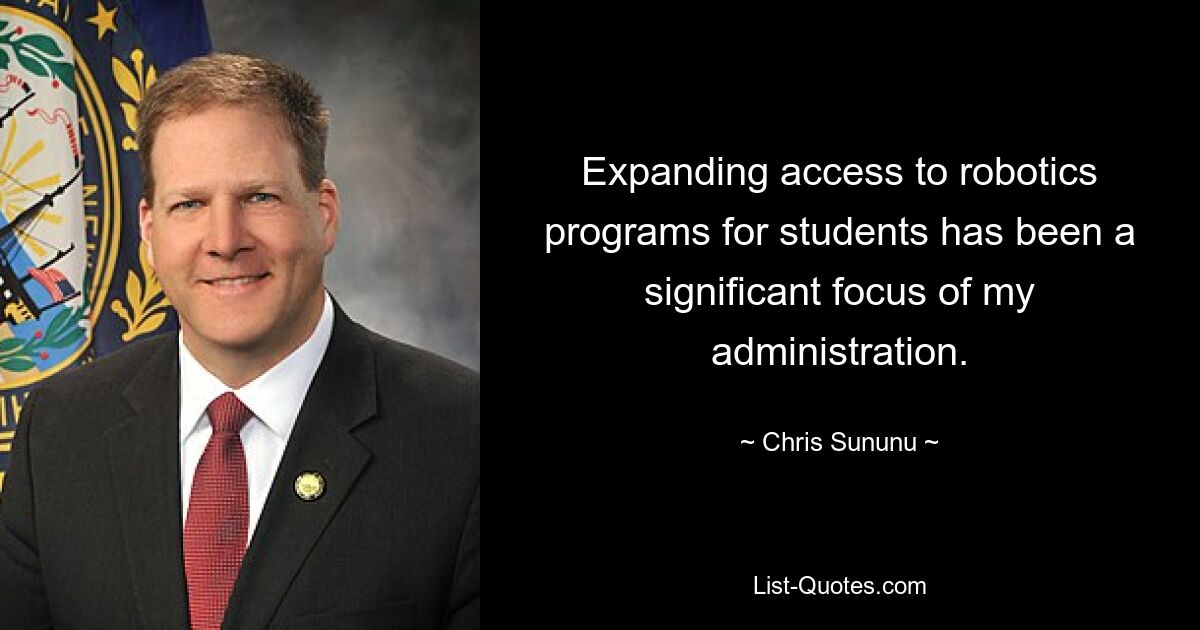 Expanding access to robotics programs for students has been a significant focus of my administration. — © Chris Sununu