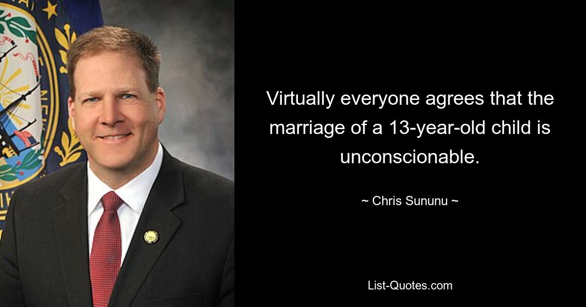 Virtually everyone agrees that the marriage of a 13-year-old child is unconscionable. — © Chris Sununu