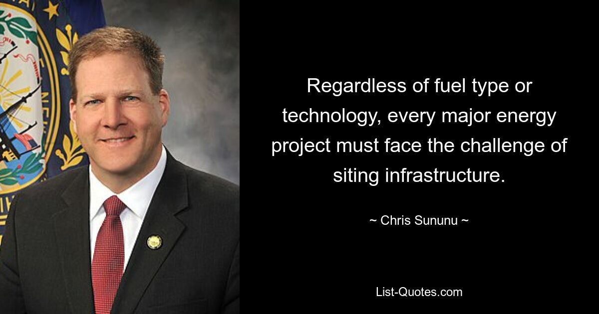 Regardless of fuel type or technology, every major energy project must face the challenge of siting infrastructure. — © Chris Sununu