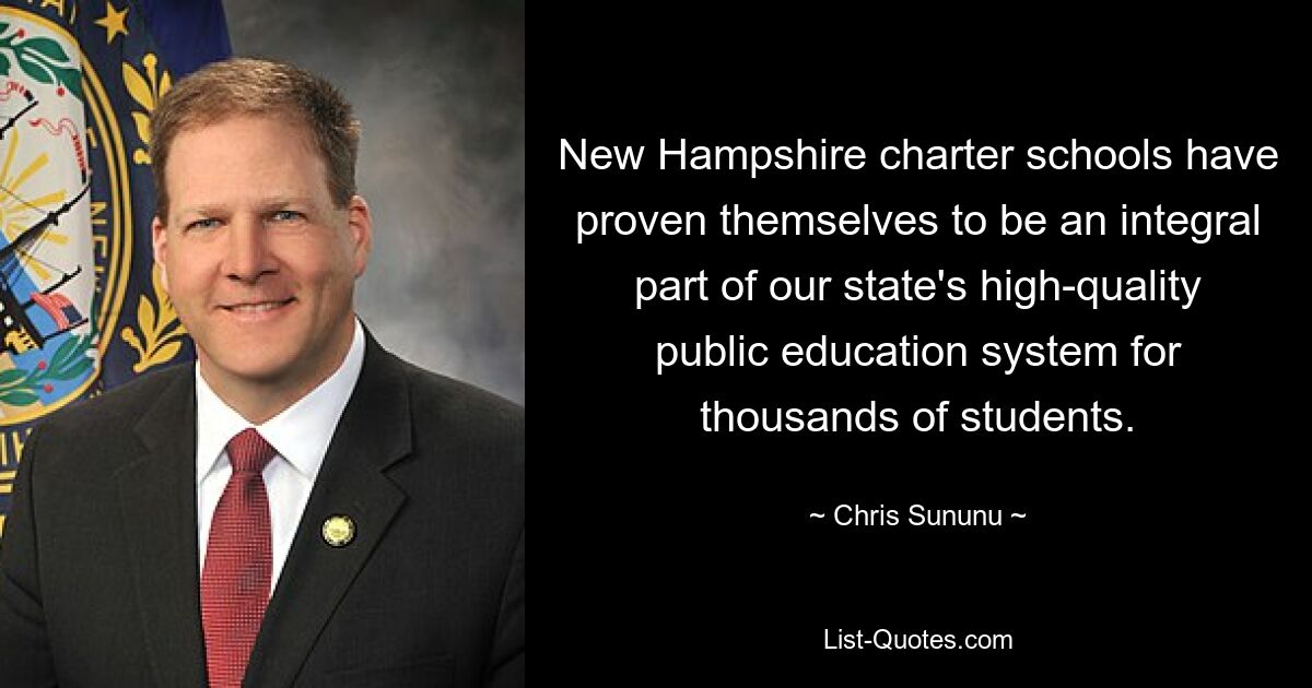 New Hampshire charter schools have proven themselves to be an integral part of our state's high-quality public education system for thousands of students. — © Chris Sununu