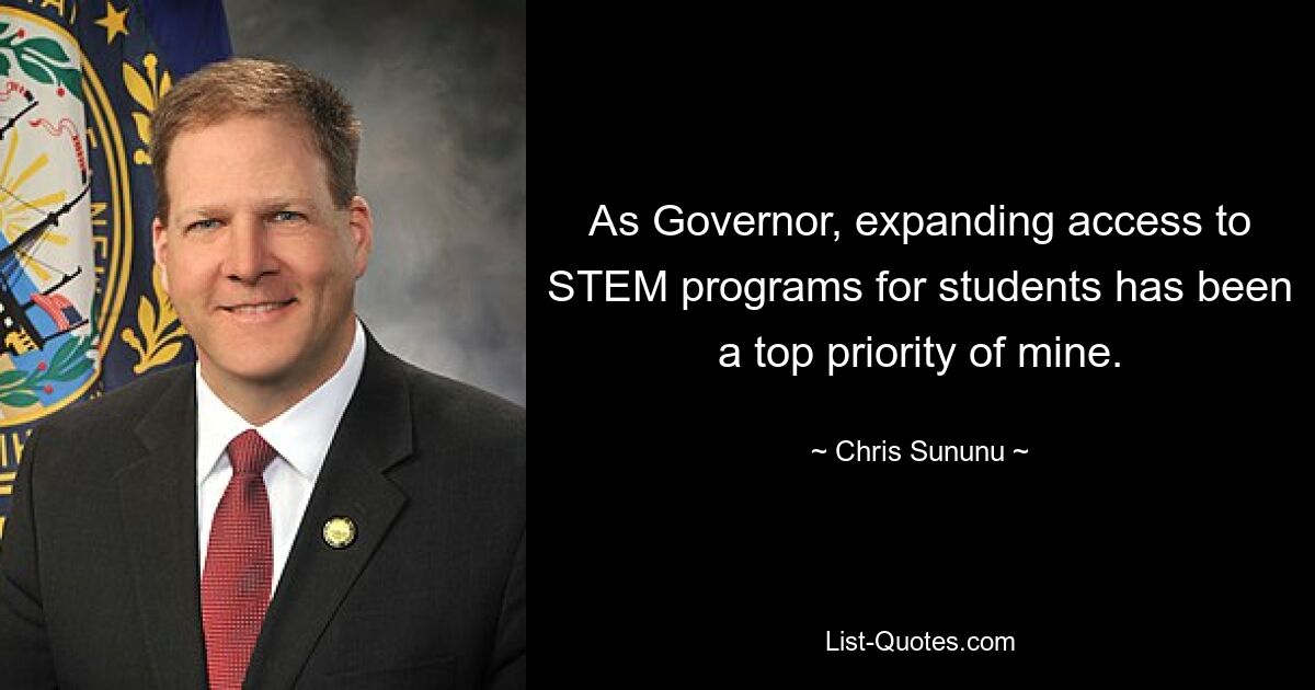 As Governor, expanding access to STEM programs for students has been a top priority of mine. — © Chris Sununu